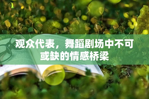 观众代表，舞蹈剧场中不可或缺的情感桥梁
