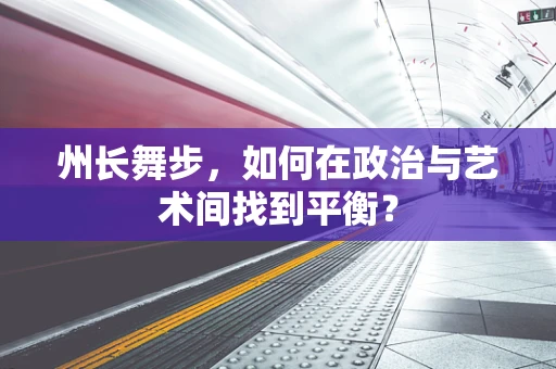 州长舞步，如何在政治与艺术间找到平衡？