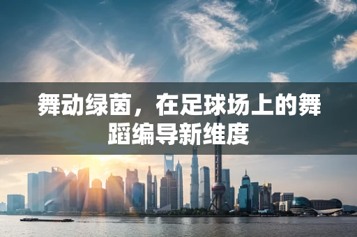 舞动绿茵，在足球场上的舞蹈编导新维度