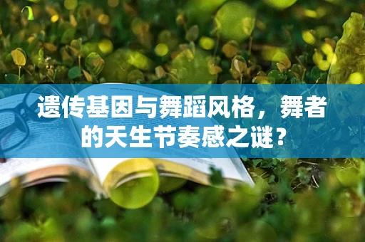 遗传基因与舞蹈风格，舞者的天生节奏感之谜？