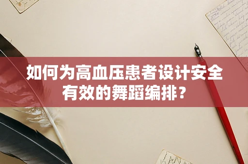 如何为高血压患者设计安全有效的舞蹈编排？