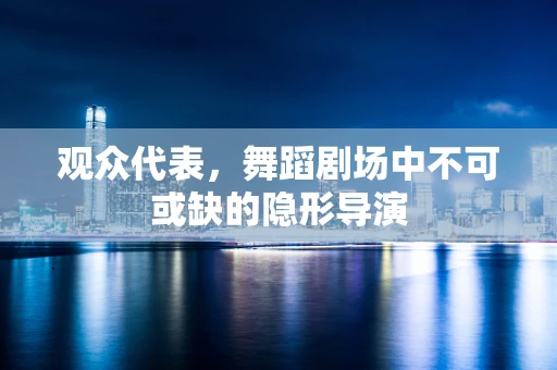 观众代表，舞蹈剧场中不可或缺的隐形导演