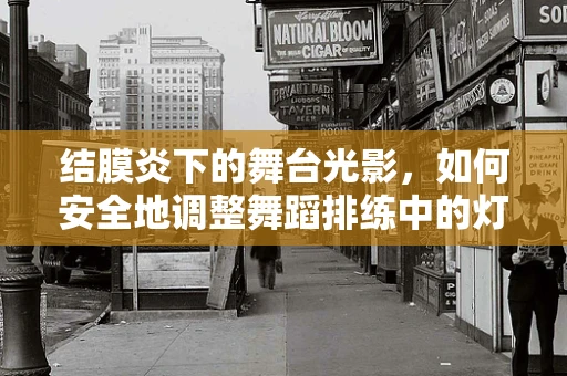 结膜炎下的舞台光影，如何安全地调整舞蹈排练中的灯光与眼部健康？