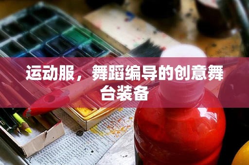 运动服，舞蹈编导的创意舞台装备