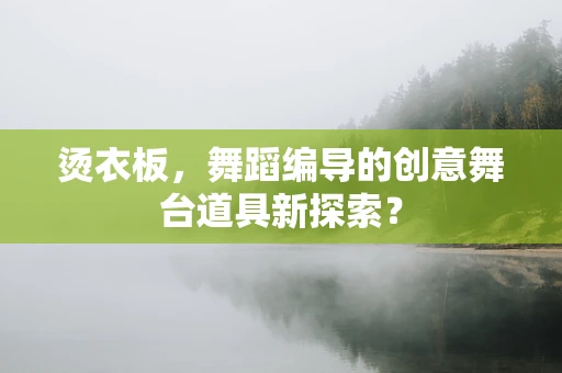 烫衣板，舞蹈编导的创意舞台道具新探索？