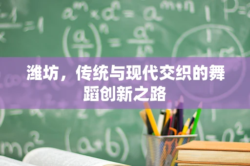 潍坊，传统与现代交织的舞蹈创新之路