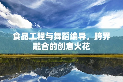 食品工程与舞蹈编导，跨界融合的创意火花