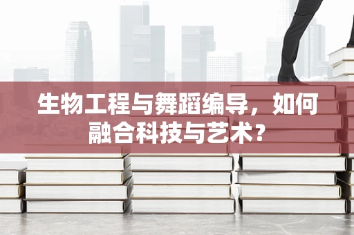 生物工程与舞蹈编导，如何融合科技与艺术？