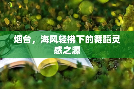 烟台，海风轻拂下的舞蹈灵感之源
