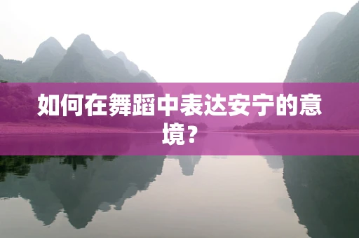 如何在舞蹈中表达安宁的意境？
