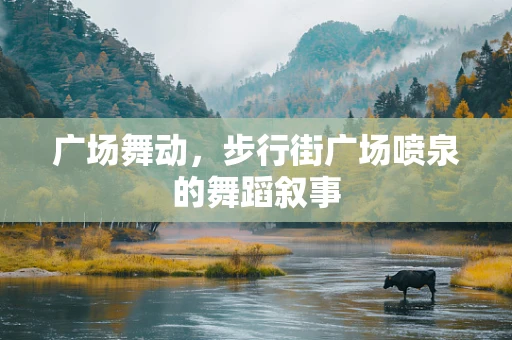广场舞动，步行街广场喷泉的舞蹈叙事