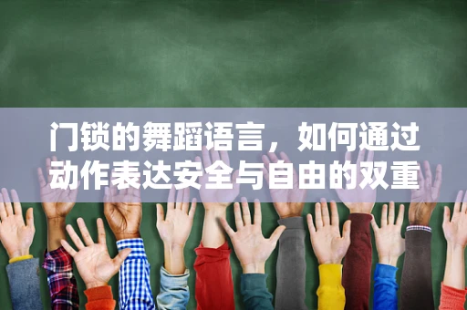 门锁的舞蹈语言，如何通过动作表达安全与自由的双重意象？