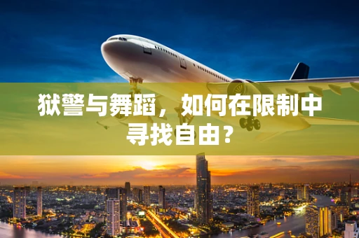 狱警与舞蹈，如何在限制中寻找自由？