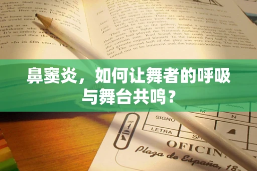 鼻窦炎，如何让舞者的呼吸与舞台共鸣？