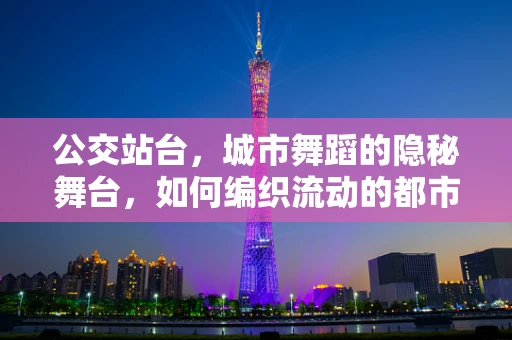 公交站台，城市舞蹈的隐秘舞台，如何编织流动的都市旋律？