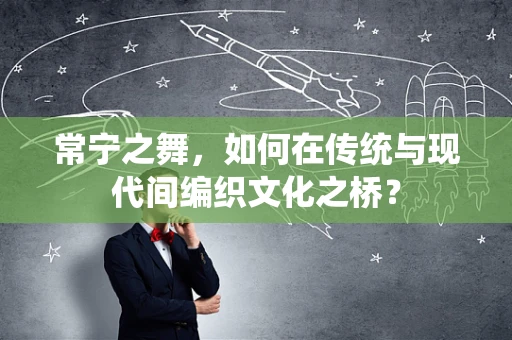 常宁之舞，如何在传统与现代间编织文化之桥？