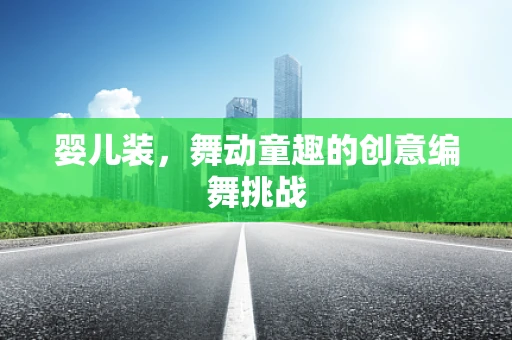 婴儿装，舞动童趣的创意编舞挑战