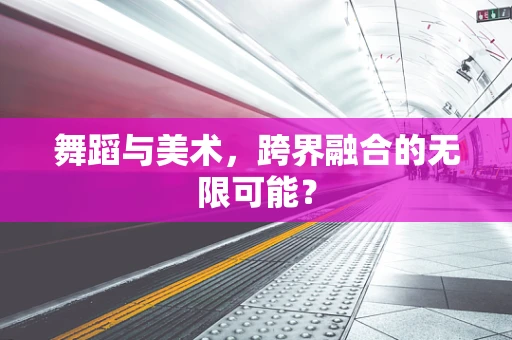 舞蹈与美术，跨界融合的无限可能？