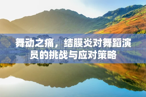 舞动之痛，结膜炎对舞蹈演员的挑战与应对策略