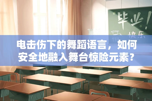电击伤下的舞蹈语言，如何安全地融入舞台惊险元素？