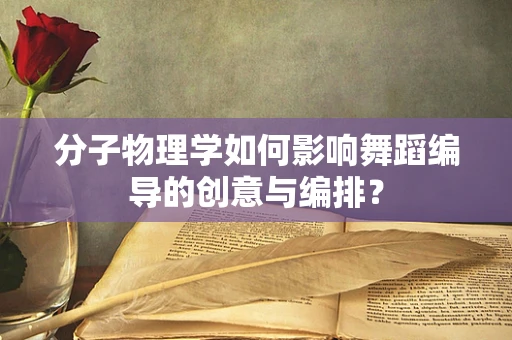 分子物理学如何影响舞蹈编导的创意与编排？
