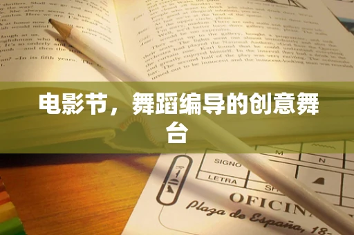 电影节，舞蹈编导的创意舞台