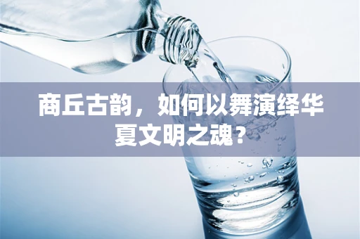 商丘古韵，如何以舞演绎华夏文明之魂？