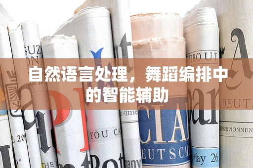 自然语言处理，舞蹈编排中的智能辅助