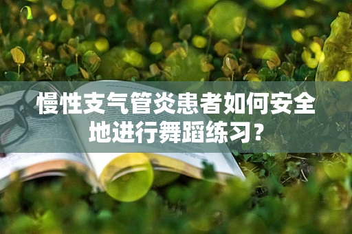 慢性支气管炎患者如何安全地进行舞蹈练习？