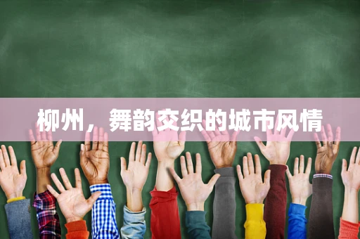 柳州，舞韵交织的城市风情