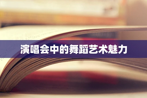 演唱会中的舞蹈艺术魅力