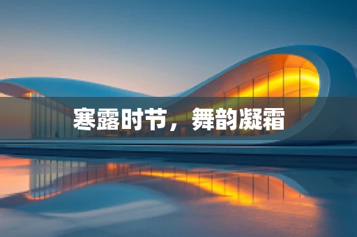 寒露时节，舞韵凝霜