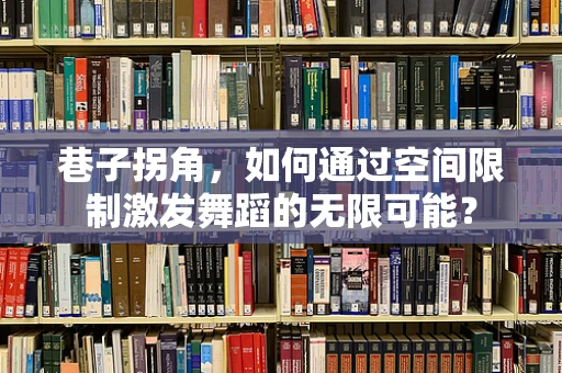 巷子拐角，如何通过空间限制激发舞蹈的无限可能？