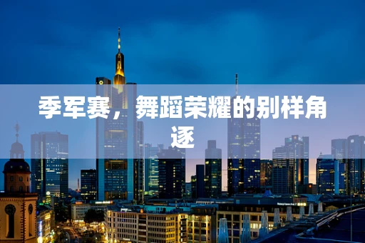 季军赛，舞蹈荣耀的别样角逐