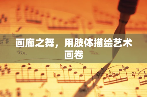 画廊之舞，用肢体描绘艺术画卷