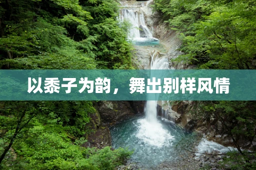 以黍子为韵，舞出别样风情