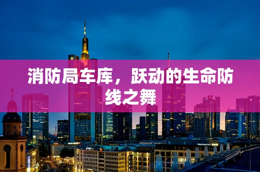 消防局车库，跃动的生命防线之舞