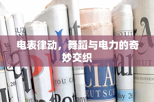 电表律动，舞蹈与电力的奇妙交织