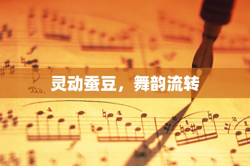 灵动蚕豆，舞韵流转