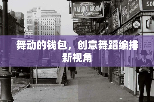 舞动的钱包，创意舞蹈编排新视角