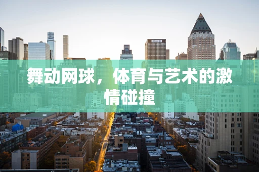 舞动网球，体育与艺术的激情碰撞