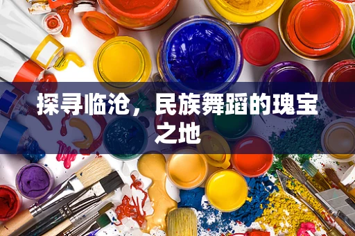 探寻临沧，民族舞蹈的瑰宝之地