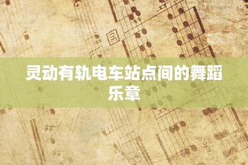 灵动有轨电车站点间的舞蹈乐章