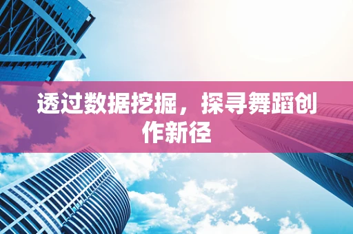 透过数据挖掘，探寻舞蹈创作新径