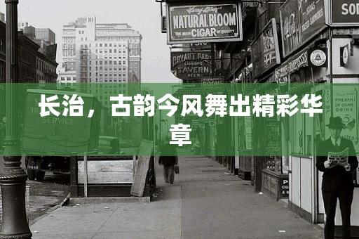 长治，古韵今风舞出精彩华章