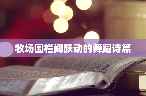 牧场围栏间跃动的舞蹈诗篇