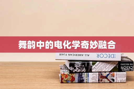 舞韵中的电化学奇妙融合