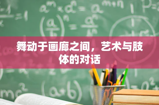 舞动于画廊之间，艺术与肢体的对话