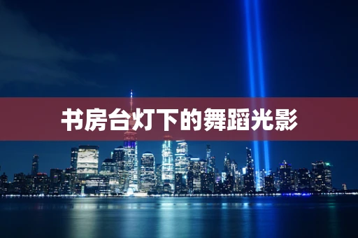 书房台灯下的舞蹈光影