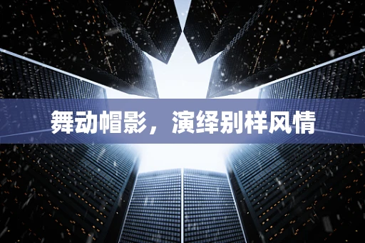 舞动帽影，演绎别样风情